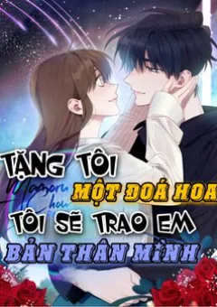 Tặng tôi một đoá hoa, tôi sẽ trao em bản thân mình