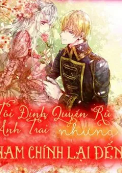 Tôi Định Quyến Rũ Anh Trai Nhưng Nam Chính Đã Đến