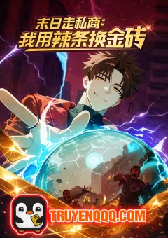 Thương Nhân Buôn Lậu Thời Mạt Thế: Ta Dùng Que Cay Đổi Vàng Thỏi