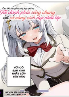 Sau Khi Chuyển Sang Học Online, Tôi Đành Phải Sống Chung Với Cô Nàng Xinh Đẹp Nhất Lớp