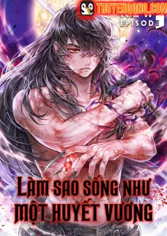 Làm Sao Sống Như Một Huyết Vương