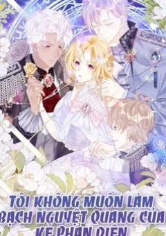 Tôi Không Muốn Làm Bạch Nguyệt Quang Của Kẻ Phản Diện