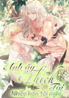 Anh ấy thích tôi nhiều hơn tôi nghĩ